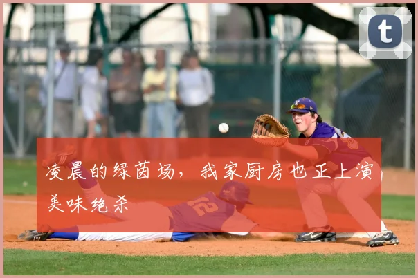 凌晨的绿茵场，我家厨房也正上演美味绝杀