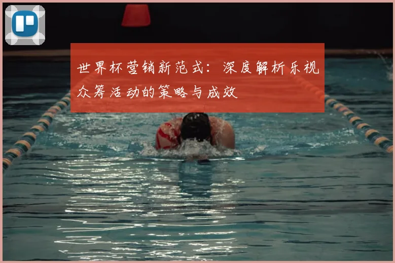 世界杯营销新范式：深度解析乐视众筹活动的策略与成效