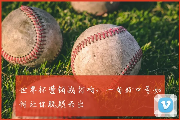 世界杯营销战打响，一句好口号如何让你脱颖而出
