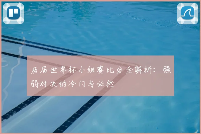 历届世界杯小组赛比分全解析:强弱对决的冷门与必然